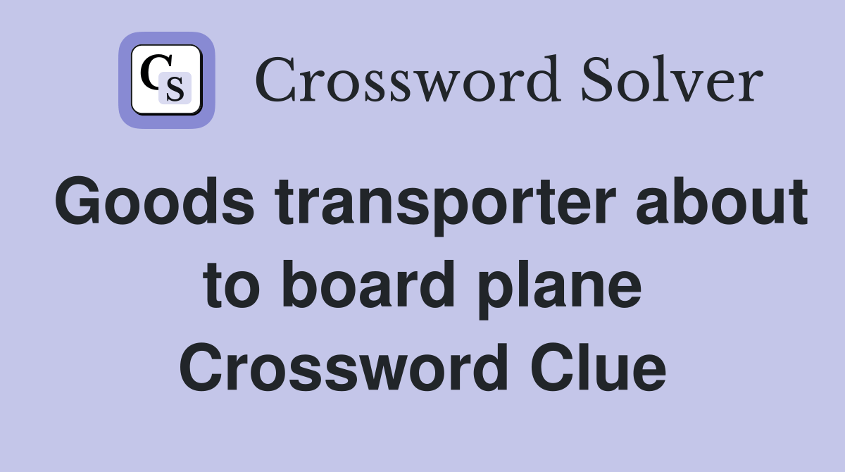 Goods transporter about to board plane Crossword Clue Answers